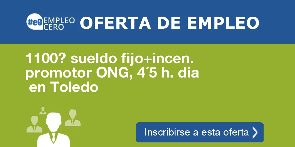 1100? sueldo fijo+incen. promotor ONG, 4´5 h. dia  en Toledo