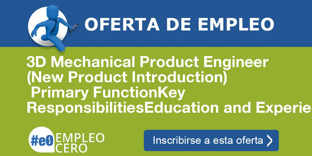 3D Mechanical Product Engineer (New Product Introduction)
    Primary FunctionKey ResponsibilitiesEducation and Experience Skills and Competencies en Sant Cugat del Vallès