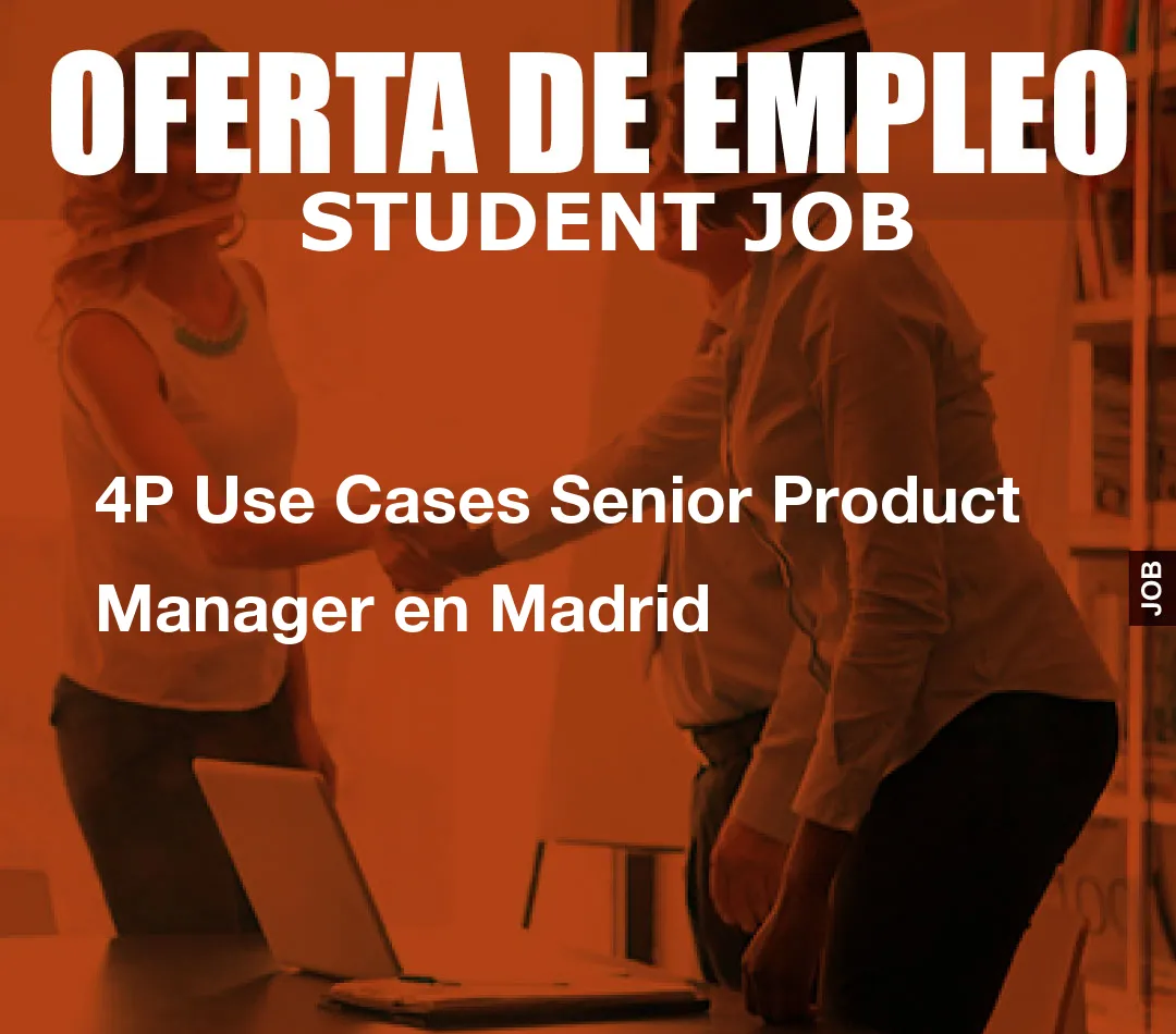 4P Use Cases Senior Product Manager en Madrid