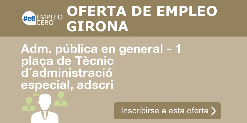 Adm. pública en general - 1 plaça de Tècnic d´administració especial, adscri