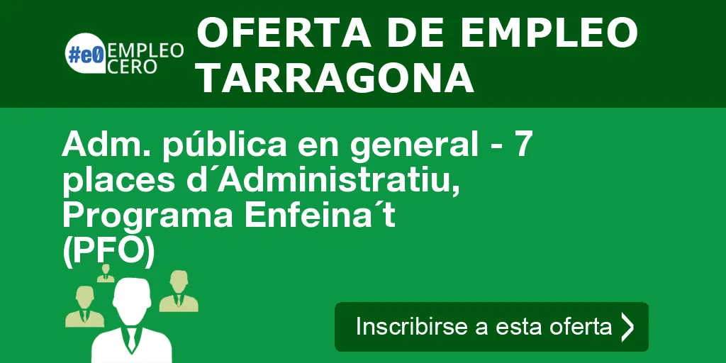 Adm. pública en general - 7 places d´Administratiu, Programa Enfeina´t (PFO)