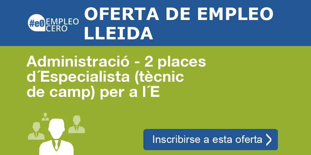 Administració - 2 places d´Especialista (tècnic de camp) per a l´E