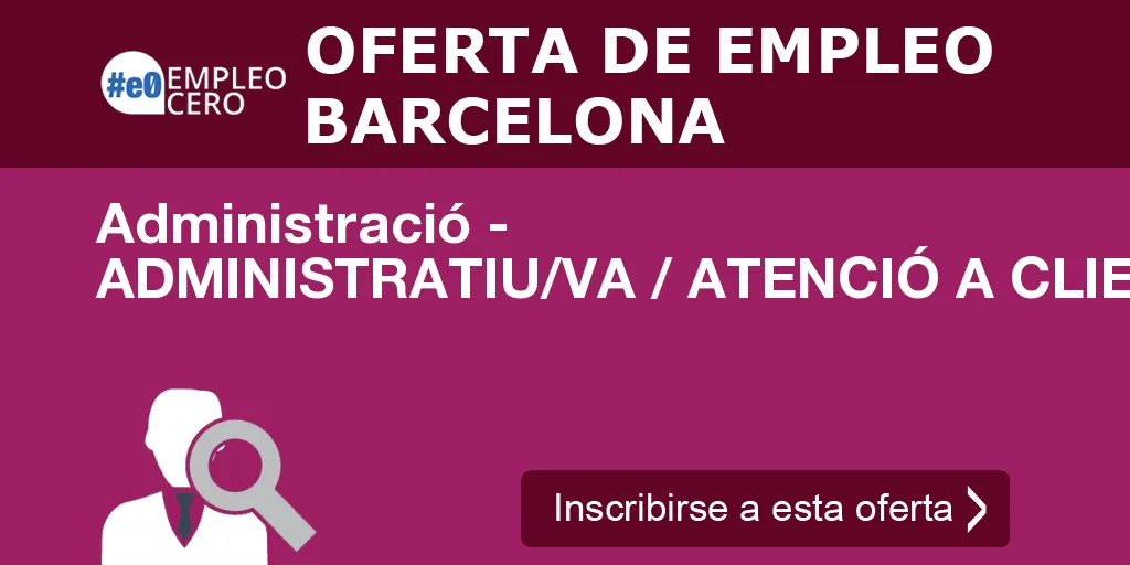 Administració - ADMINISTRATIU/VA / ATENCIÓ A CLIENTS (DE 7 A 15 H)