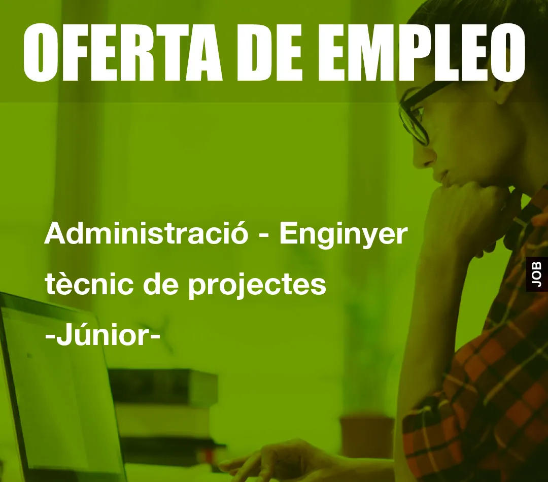 Administració – Enginyer tècnic de projectes -Júnior-