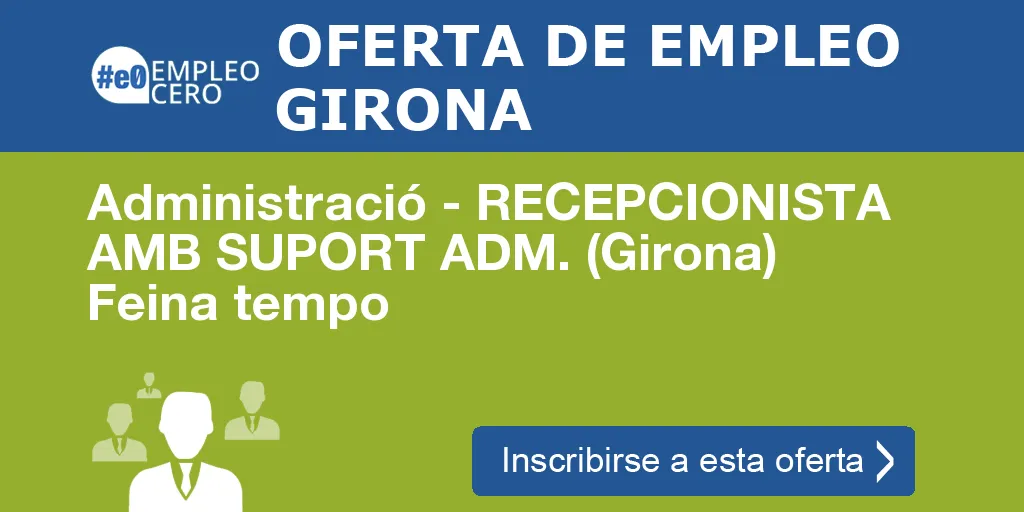 Administració - RECEPCIONISTA AMB SUPORT ADM. (Girona) Feina tempo