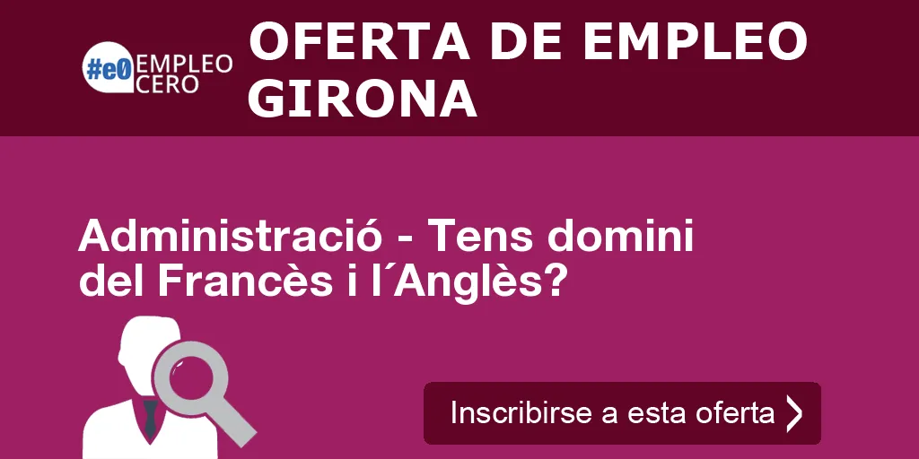 Administració - Tens domini del Francès i l´Anglès?