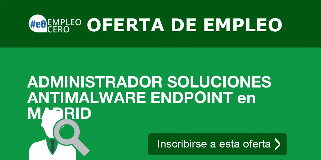 ADMINISTRADOR SOLUCIONES ANTIMALWARE ENDPOINT en MADRID