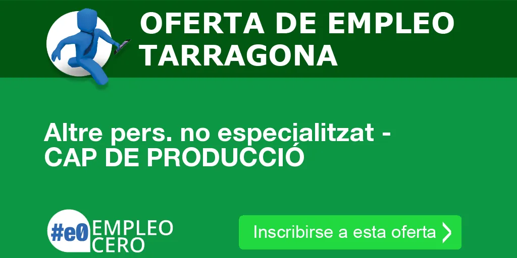 Altre pers. no especialitzat - CAP DE PRODUCCIÓ