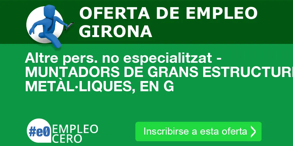 Altre pers. no especialitzat - MUNTADORS DE GRANS ESTRUCTURES METÀL·LIQUES, EN G