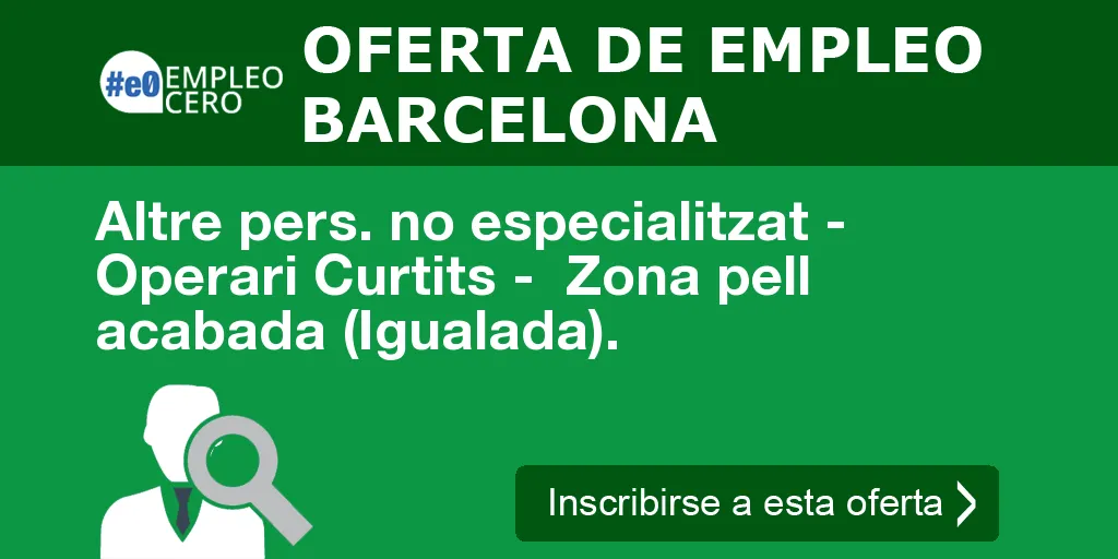 Altre pers. no especialitzat - Operari Curtits -  Zona pell acabada (Igualada).