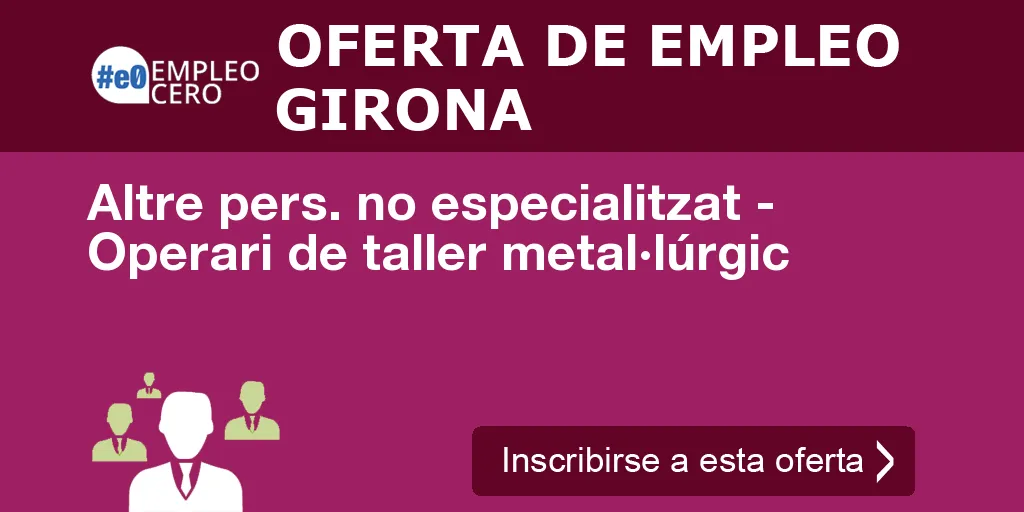 Altre pers. no especialitzat - Operari de taller metal·lúrgic