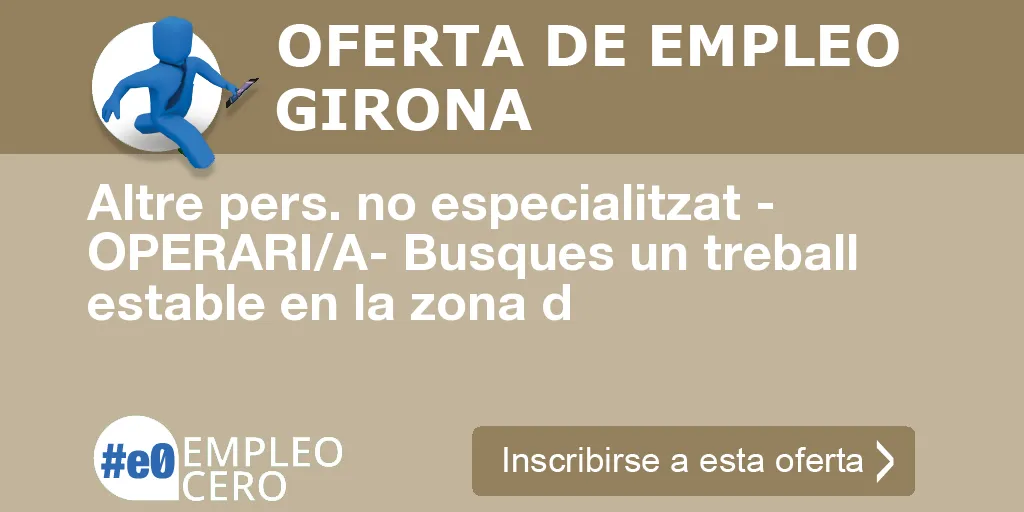 Altre pers. no especialitzat - OPERARI/A- Busques un treball estable en la zona d