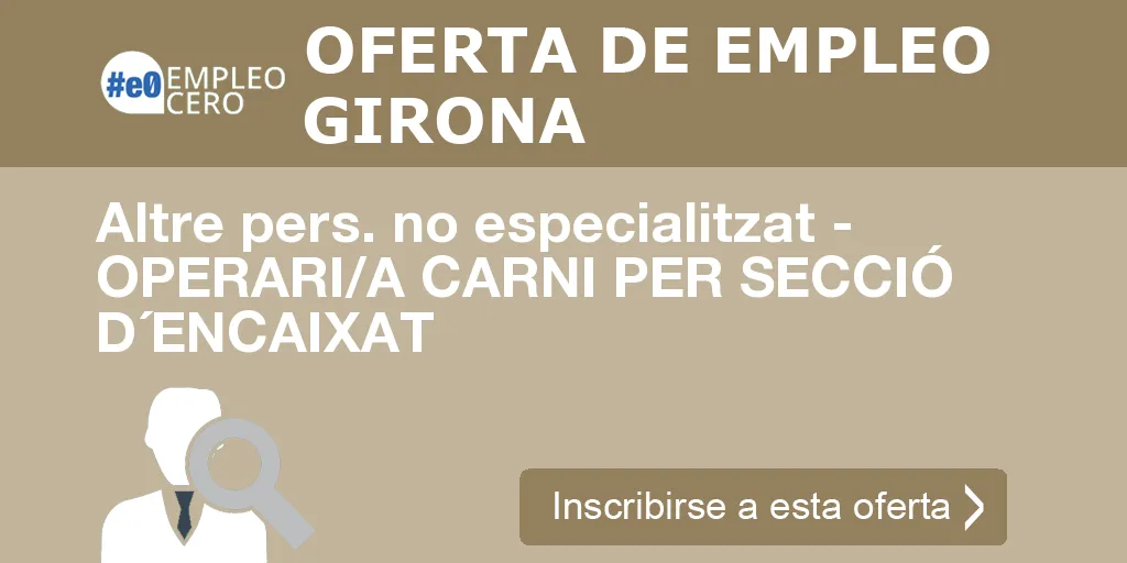 Altre pers. no especialitzat - OPERARI/A CARNI PER SECCIÓ D´ENCAIXAT