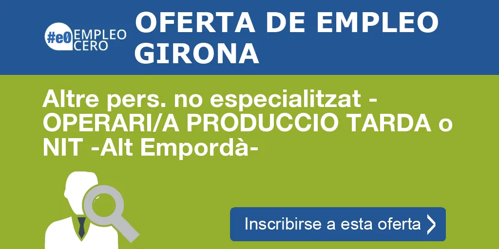 Altre pers. no especialitzat - OPERARI/A PRODUCCIO TARDA o NIT -Alt Empordà-