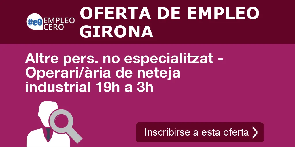 Altre pers. no especialitzat - Operari/ària de neteja industrial 19h a 3h