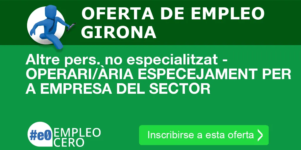 Altre pers. no especialitzat - OPERARI/ÀRIA ESPECEJAMENT PER A EMPRESA DEL SECTOR