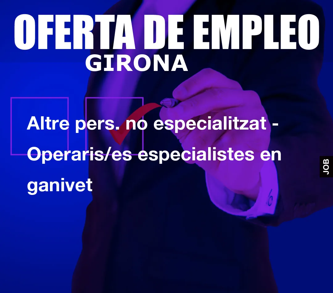 Altre pers. no especialitzat – Operaris/es especialistes en ganivet