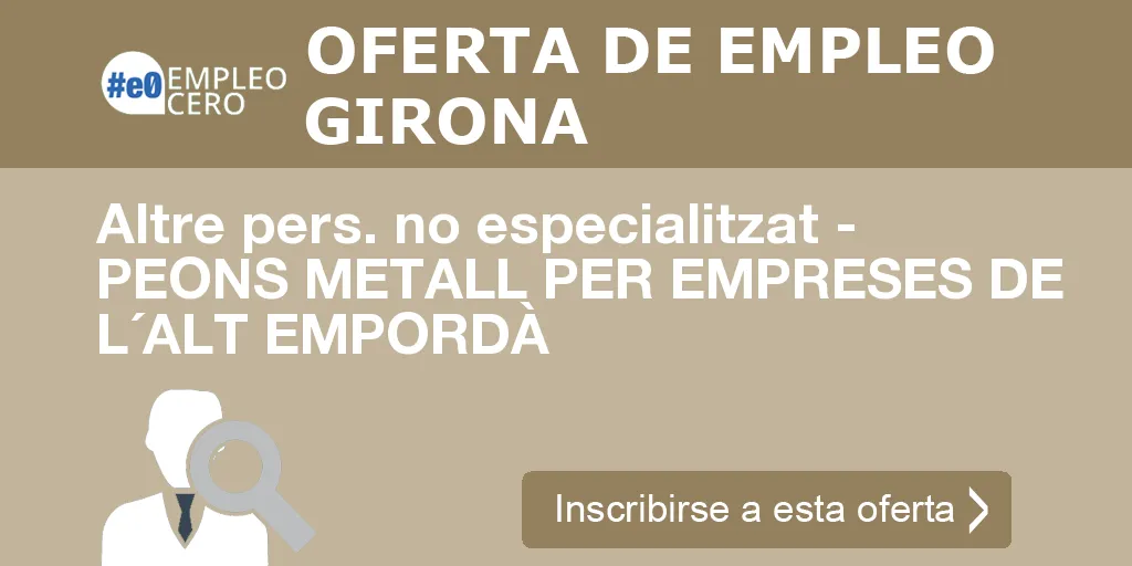 Altre pers. no especialitzat - PEONS METALL PER EMPRESES DE L´ALT EMPORDÀ