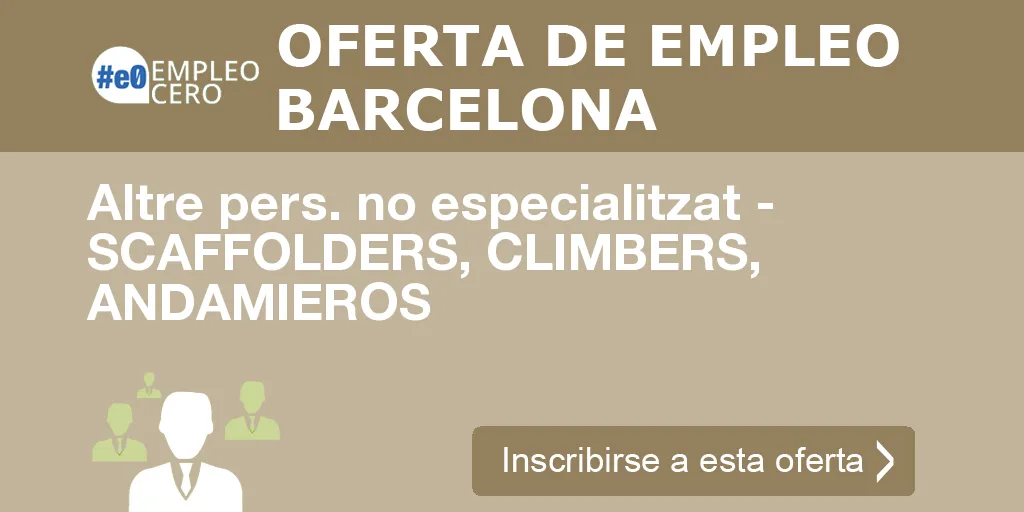 Altre pers. no especialitzat - SCAFFOLDERS, CLIMBERS, ANDAMIEROS