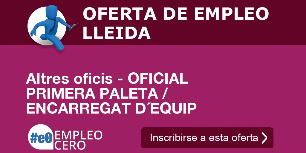 Altres oficis - OFICIAL PRIMERA PALETA / ENCARREGAT D´EQUIP