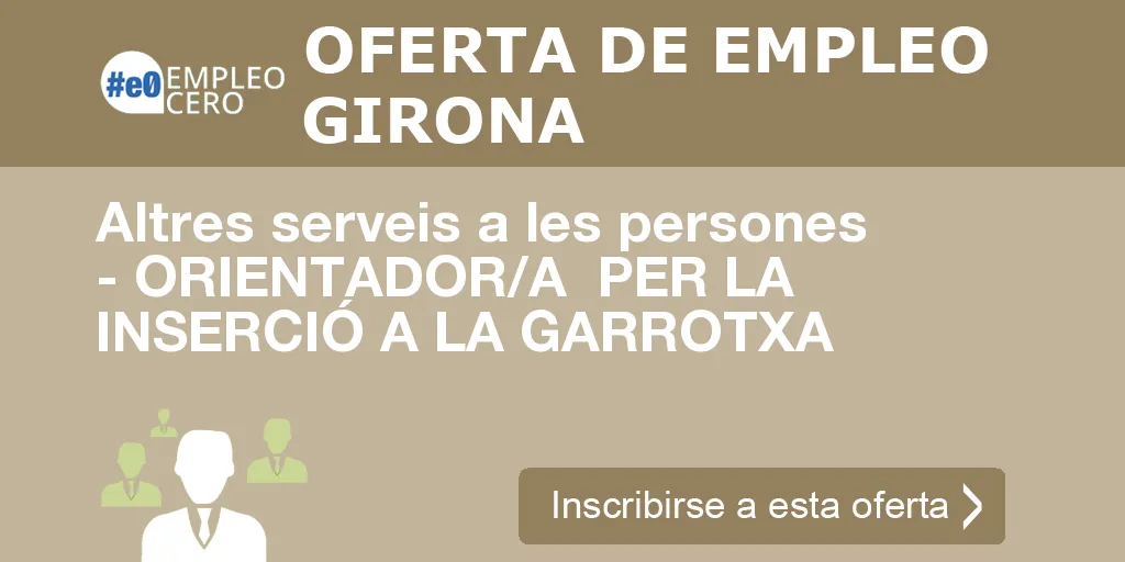 Altres serveis a les persones - ORIENTADOR/A  PER LA INSERCIÓ A LA GARROTXA