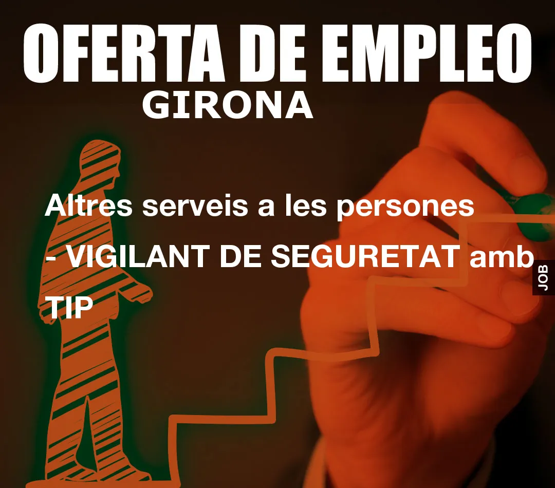 Altres serveis a les persones – VIGILANT DE SEGURETAT amb TIP