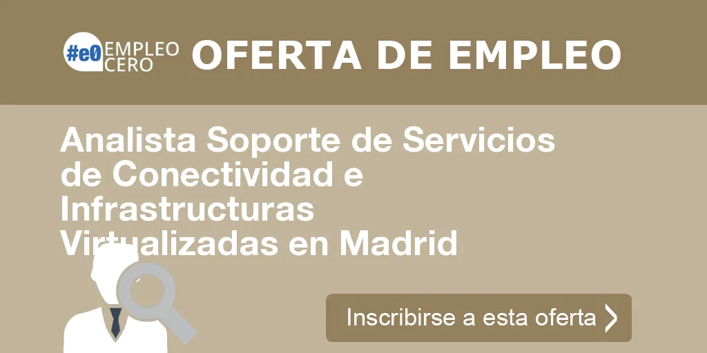 Analista Soporte de Servicios de Conectividad e Infrastructuras Virtualizadas en Madrid