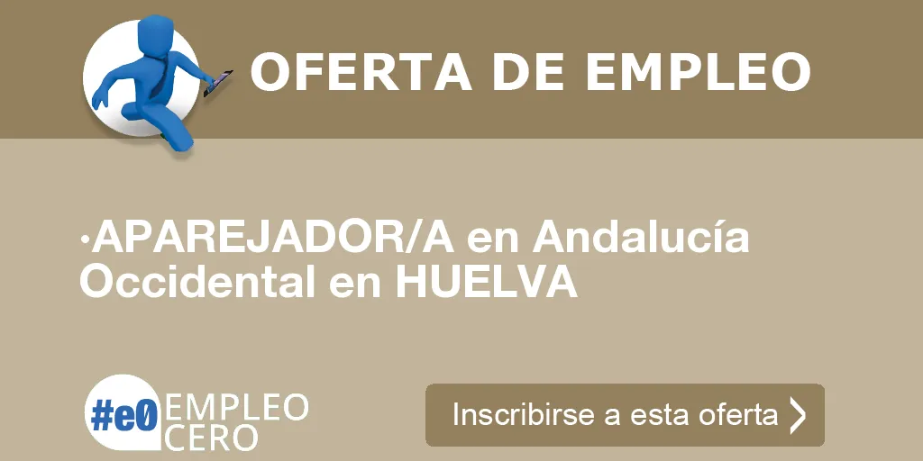 ·APAREJADOR/A en Andalucía Occidental en HUELVA