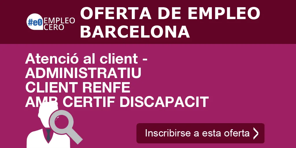 Atenció al client - ADMINISTRATIU CLIENT RENFE AMB CERTIF DISCAPACIT