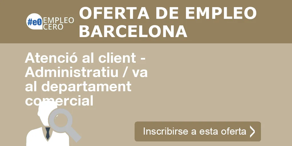 Atenció al client - Administratiu / va al departament comercial