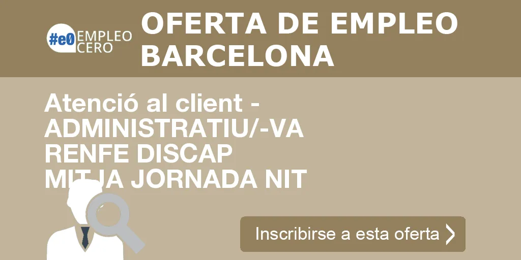 Atenció al client - ADMINISTRATIU/-VA RENFE DISCAP MITJA JORNADA NIT