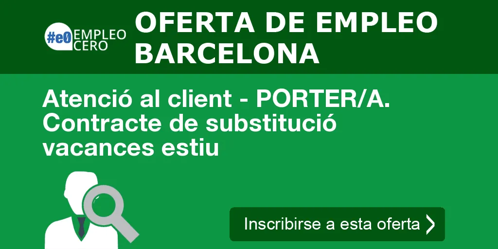 Atenció al client - PORTER/A. Contracte de substitució vacances estiu