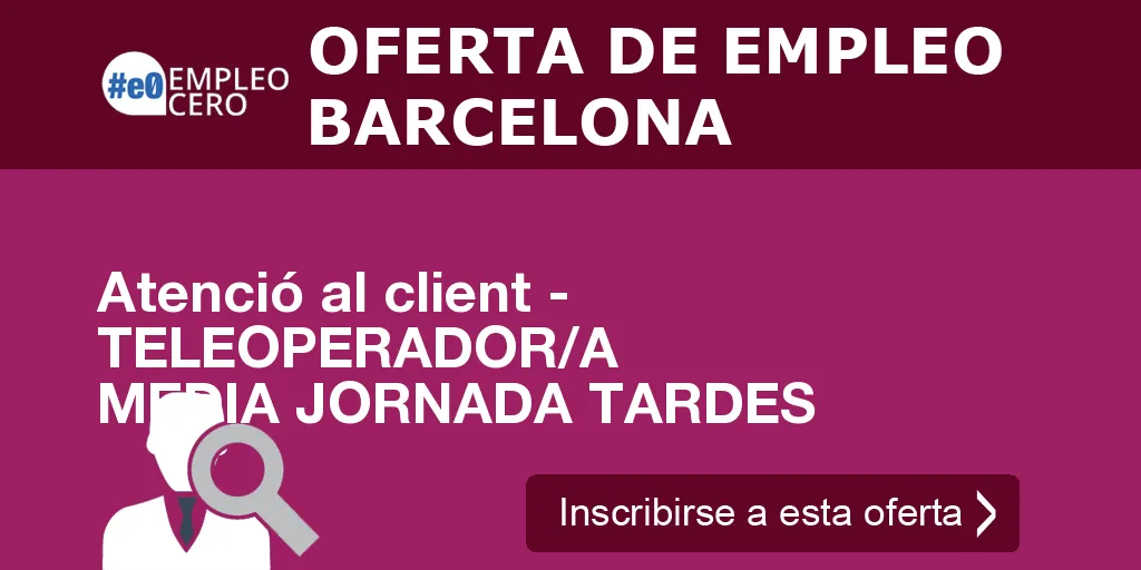 Atenció al client - TELEOPERADOR/A MEDIA JORNADA TARDES