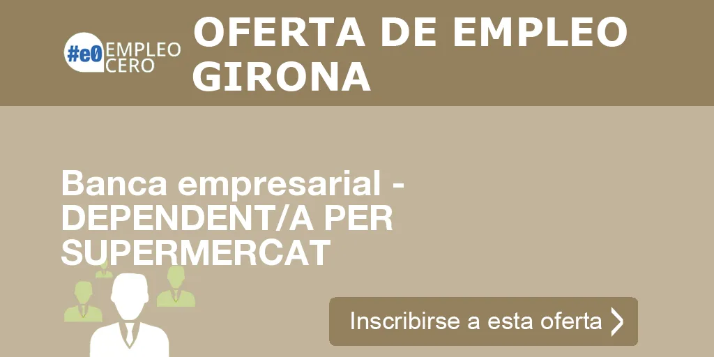 Banca empresarial - DEPENDENT/A PER SUPERMERCAT