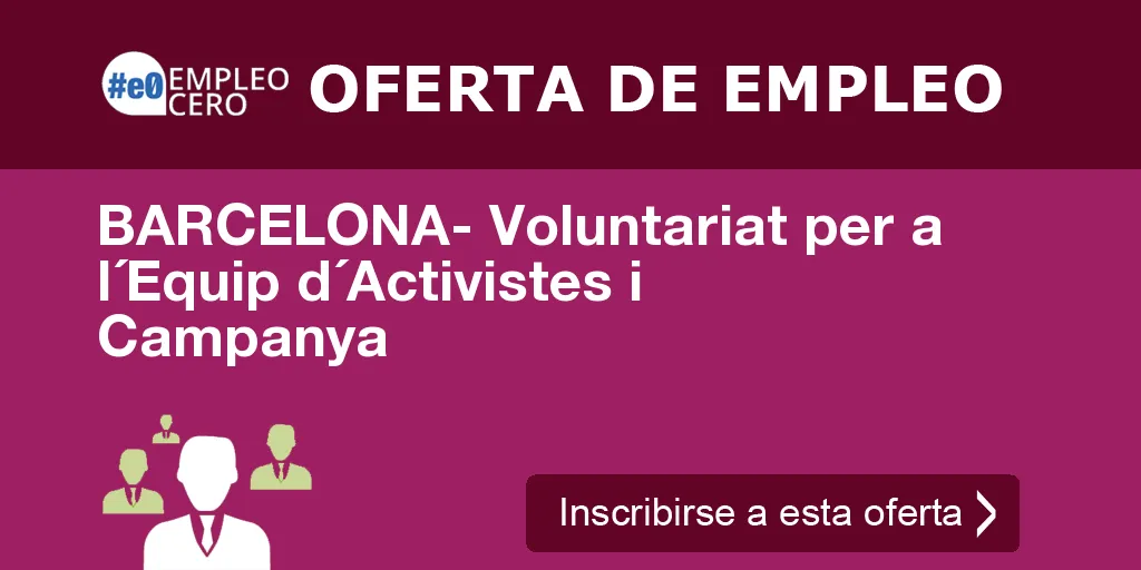 BARCELONA- Voluntariat per a l´Equip d´Activistes i Campanya