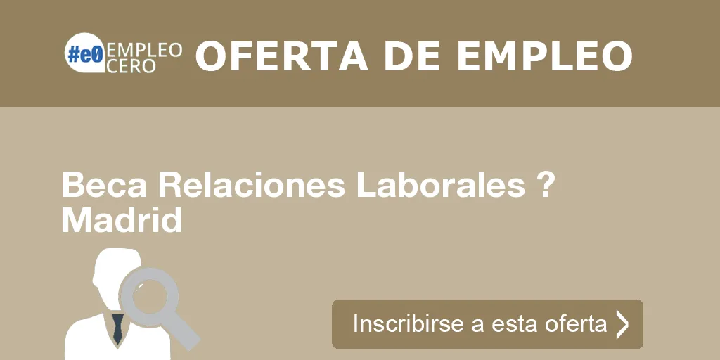 Beca Relaciones Laborales ? Madrid