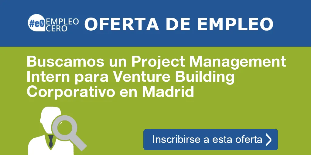 Buscamos un Project Management Intern para Venture Building Corporativo en Madrid