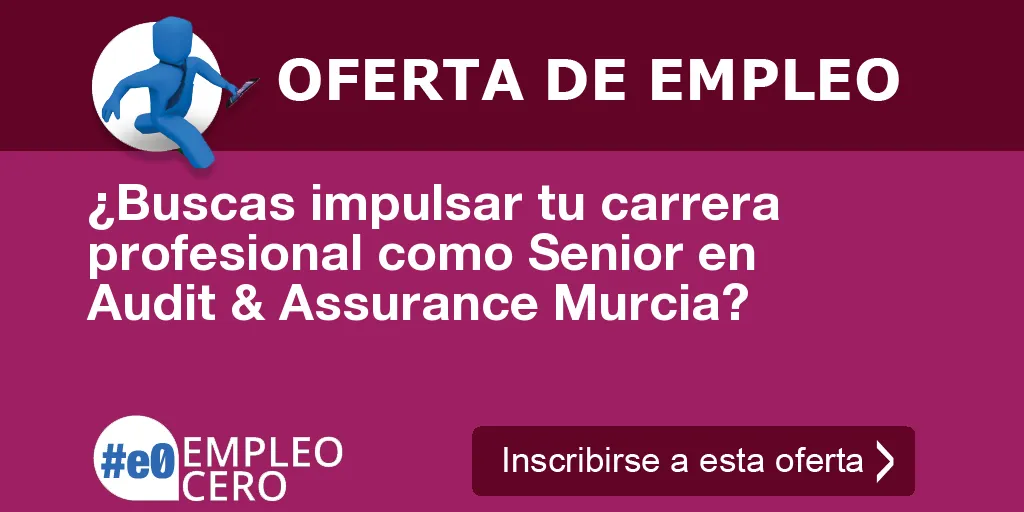 ¿Buscas impulsar tu carrera profesional como Senior en Audit & Assurance Murcia?