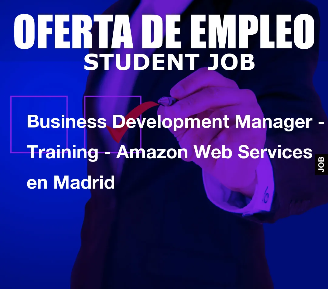 Business Development Manager – Training – Amazon Web Services en Madrid