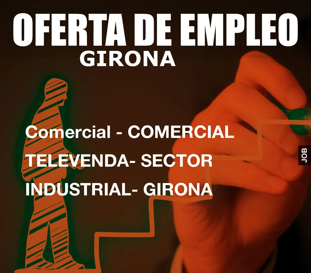 Comercial – COMERCIAL TELEVENDA- SECTOR INDUSTRIAL- GIRONA