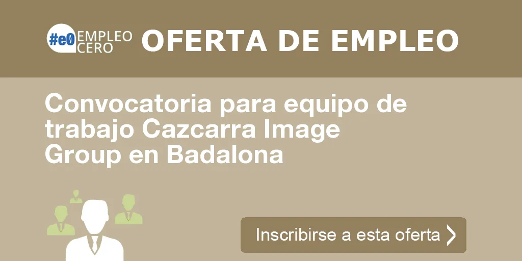 Convocatoria para equipo de trabajo Cazcarra Image Group en Badalona