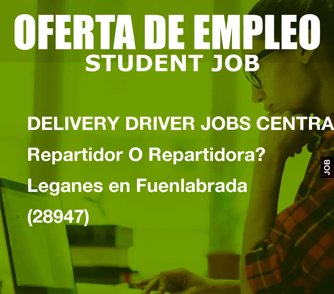 DELIVERY DRIVER JOBS CENTRAL: Repartidor O Repartidora? Leganes en Fuenlabrada (28947)