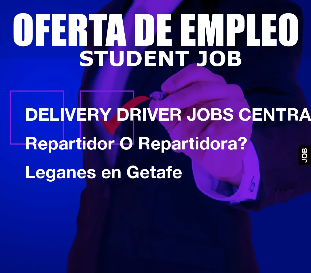 DELIVERY DRIVER JOBS CENTRAL: Repartidor O Repartidora? Leganes en Getafe