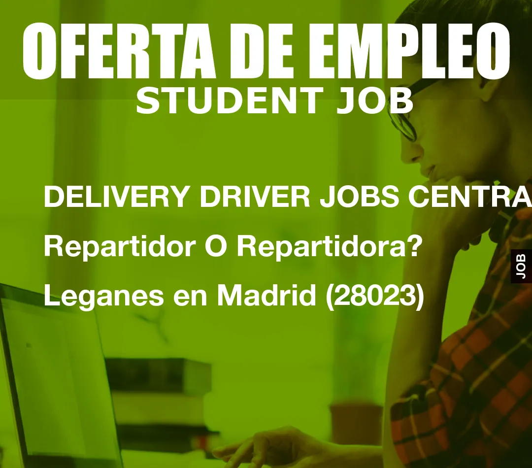 DELIVERY DRIVER JOBS CENTRAL: Repartidor O Repartidora? Leganes en Madrid (28023)