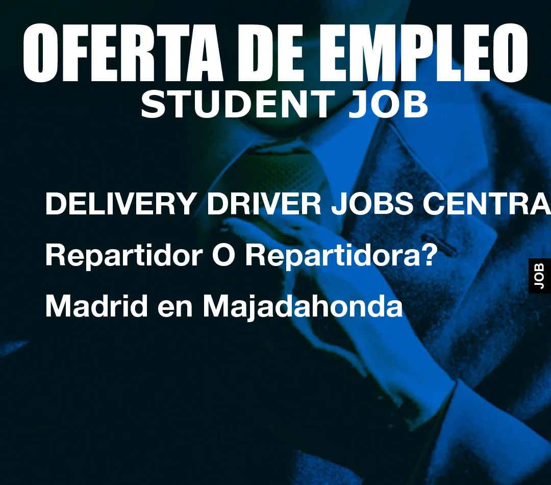 DELIVERY DRIVER JOBS CENTRAL: Repartidor O Repartidora? Madrid en Majadahonda