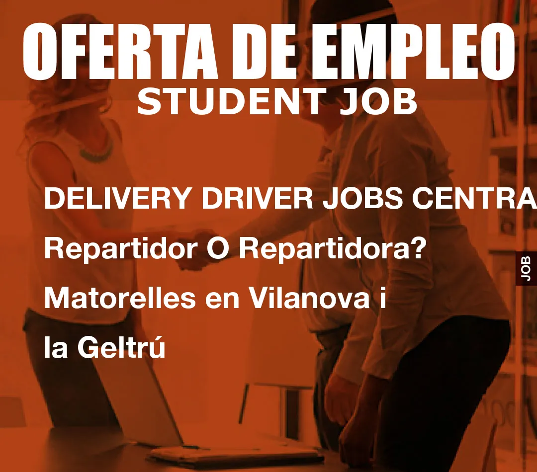 DELIVERY DRIVER JOBS CENTRAL: Repartidor O Repartidora? Matorelles en Vilanova i la Geltr