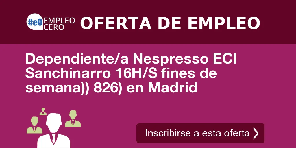 Dependiente/a Nespresso ECI Sanchinarro 16H/S fines de semana)) 826) en Madrid