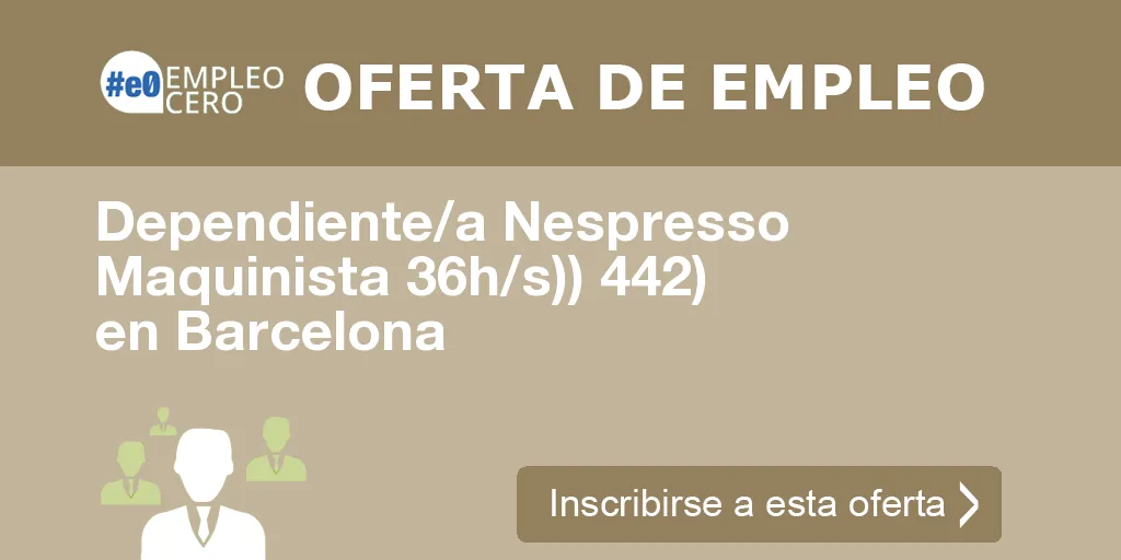 Dependiente/a Nespresso Maquinista 36h/s)) 442) en Barcelona