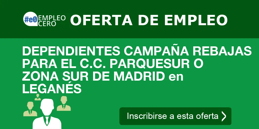 DEPENDIENTES CAMPAÑA REBAJAS PARA EL C.C. PARQUESUR O ZONA SUR DE MADRID en LEGANÉS